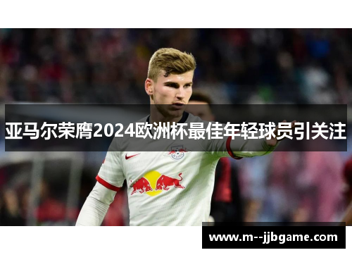 亚马尔荣膺2024欧洲杯最佳年轻球员引关注 亚马尔荣膺2024欧洲杯最佳年轻球员引关注