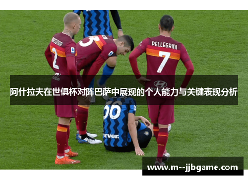 阿什拉夫在世俱杯对阵巴萨中展现的个人能力与关键表现分析