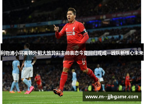 利物浦小将莫顿外租大放异彩主帅表态今夏回归或成一线队新核心未来 利物浦小将莫顿外租大放异彩主帅表态今夏回归或成一线队新核心未来