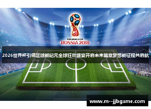2026世界杯引领足球新纪元全球狂欢盛宴开启未来篇章梦想新征程共启航